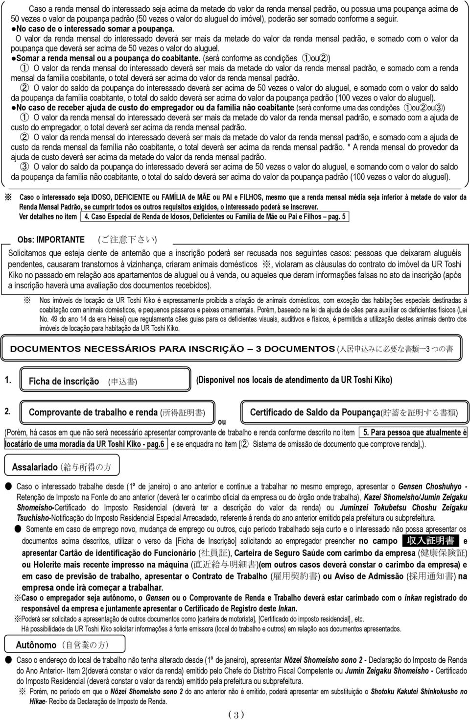 O valor da renda mensal do interessado deverá ser mais da metade do valor da renda mensal padrão, e somado com o valor da poupança que deverá ser acima de 50 vezes o valor do aluguel.