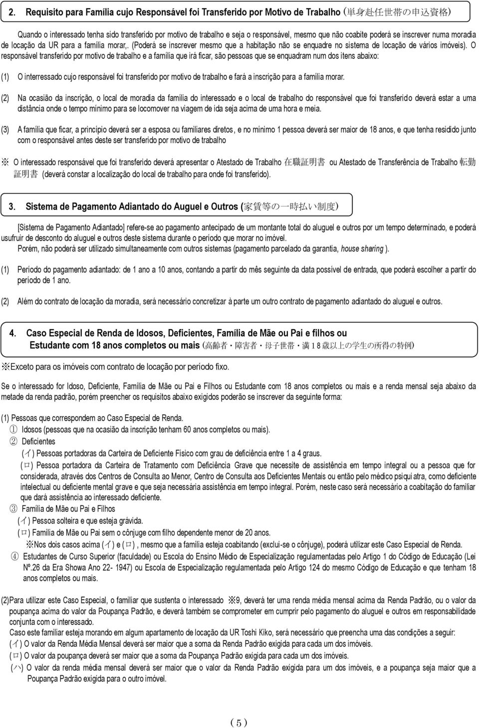 O responsável transferido por motivo de trabalho e a família que irá ficar, são pessoas que se enquadram num dos itens abaixo: (1) O interressado cujo responsável foi transferido por motivo de