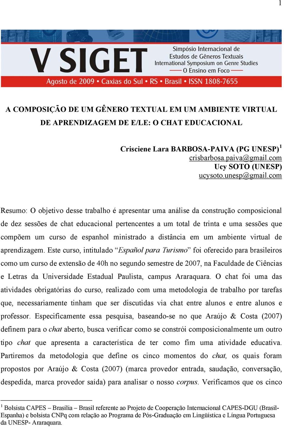 com Resumo: O objetivo desse trabalho é apresentar uma análise da construção composicional de dez sessões de chat educacional pertencentes a um total de trinta e uma sessões que compõem um curso de