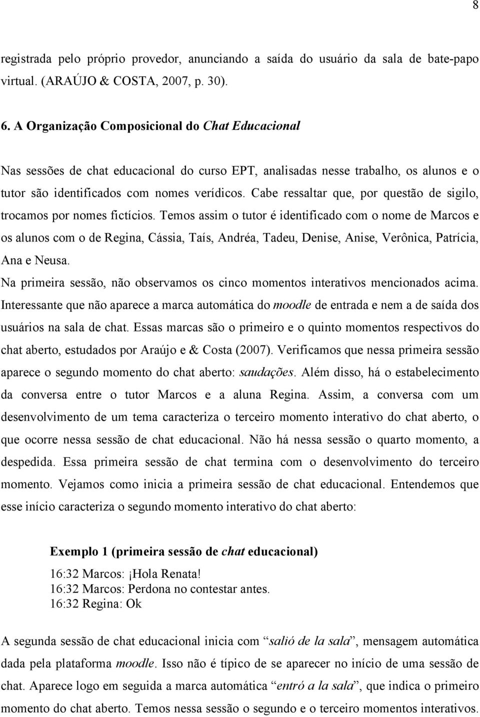 Cabe ressaltar que, por questão de sigilo, trocamos por nomes fictícios.