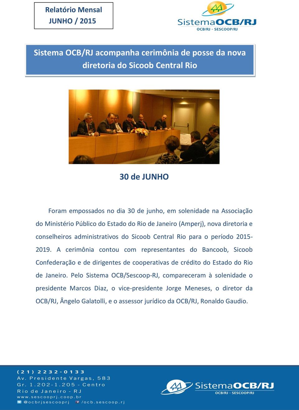 A cerimônia contou com representantes do Bancoob, Sicoob Confederação e de dirigentes de cooperativas de crédito do Estado do Rio de Janeiro.