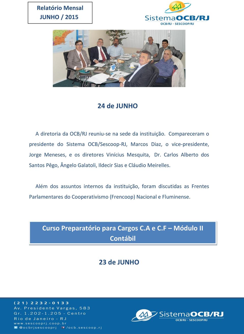 Mesquita, Dr. Carlos Alberto dos Santos Pêgo, Ângelo Galatoli, Ildecir Sias e Cláudio Meirelles.