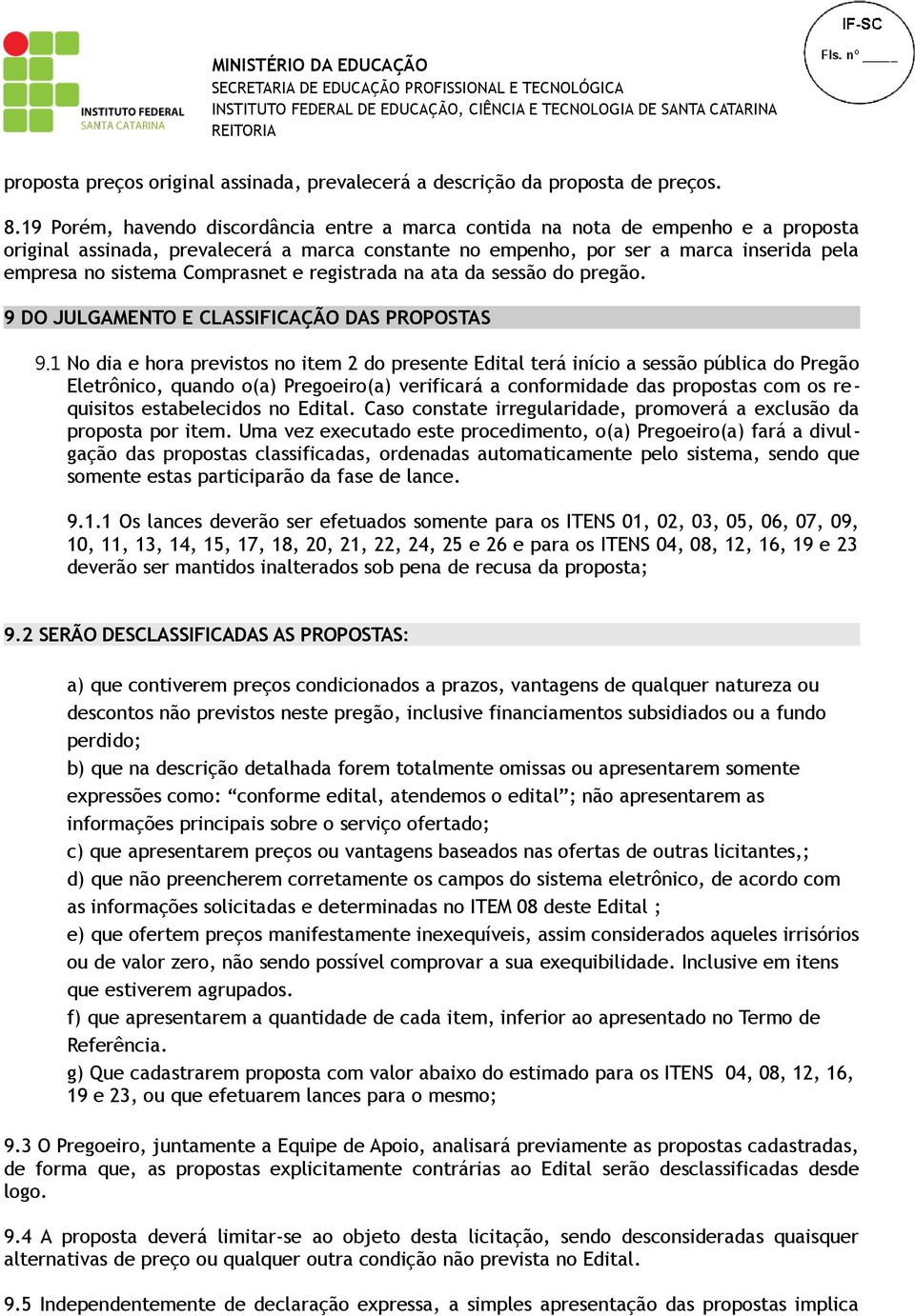 Comprasnet e registrada na ata da sessão do pregão. 9 DO JULGAMENTO E CLASSIFICAÇÃO DAS PROPOSTAS 9.