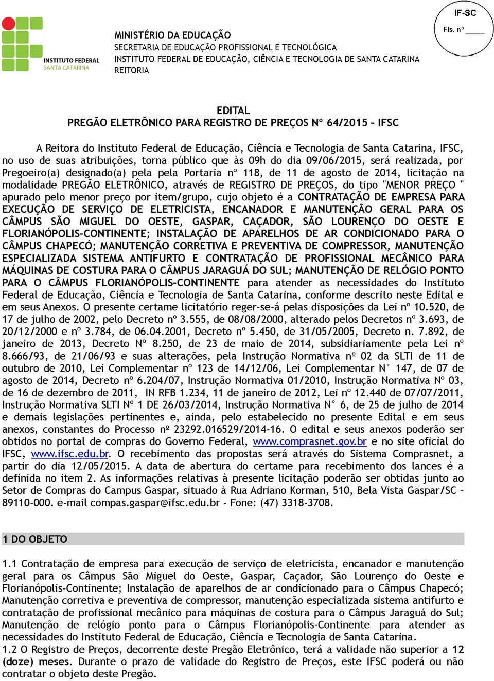 PREÇOS, do tipo "MENOR PREÇO " apurado pelo menor preço por item/grupo, cujo objeto é a CONTRATAÇÃO DE EMPRESA PARA EXECUÇÃO DE SERVIÇO DE ELETRICISTA, ENCANADOR E MANUTENÇÃO GERAL PARA OS CÂMPUS SÃO