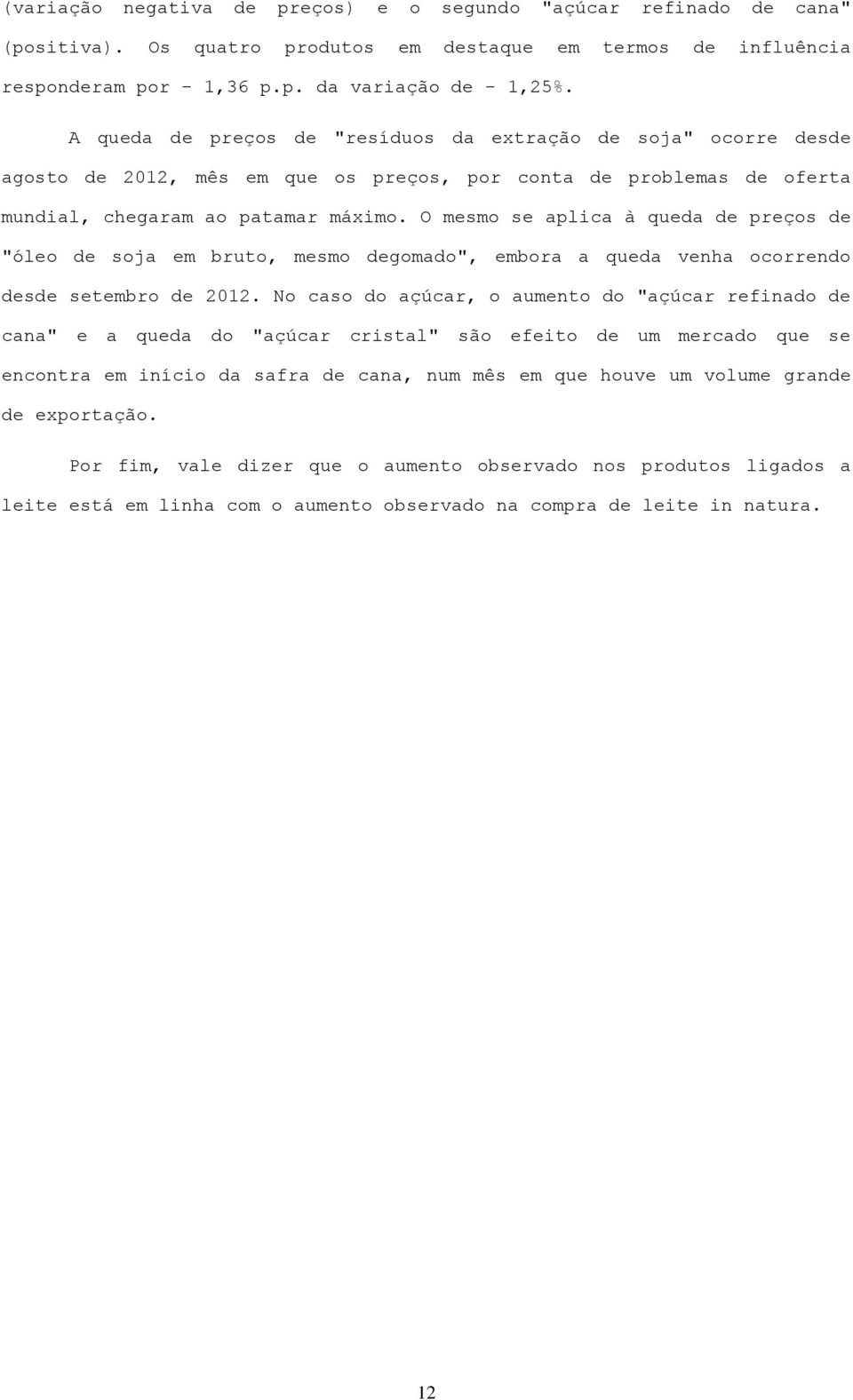 O mesmo se aplica à queda de preços de "óleo de soja em bruto, mesmo degomado", embora a queda venha ocorrendo desde setembro de 2012.