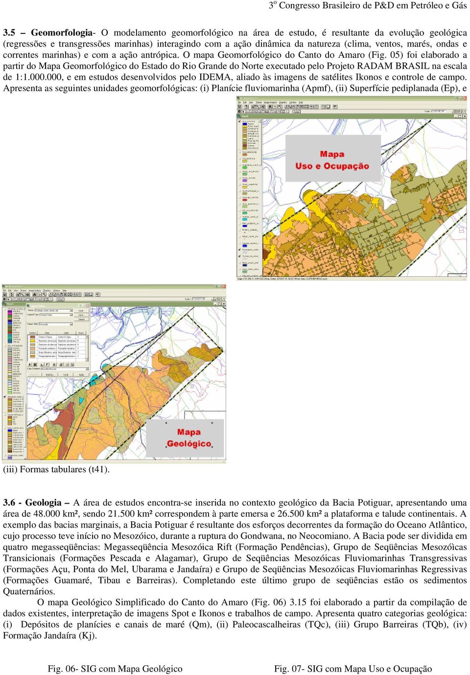 05) foi elaborado a partir do Mapa Geomorfológico do Estado do Rio Grande do Norte executado pelo Projeto RADAM BRASIL na escala de 1:1.000.