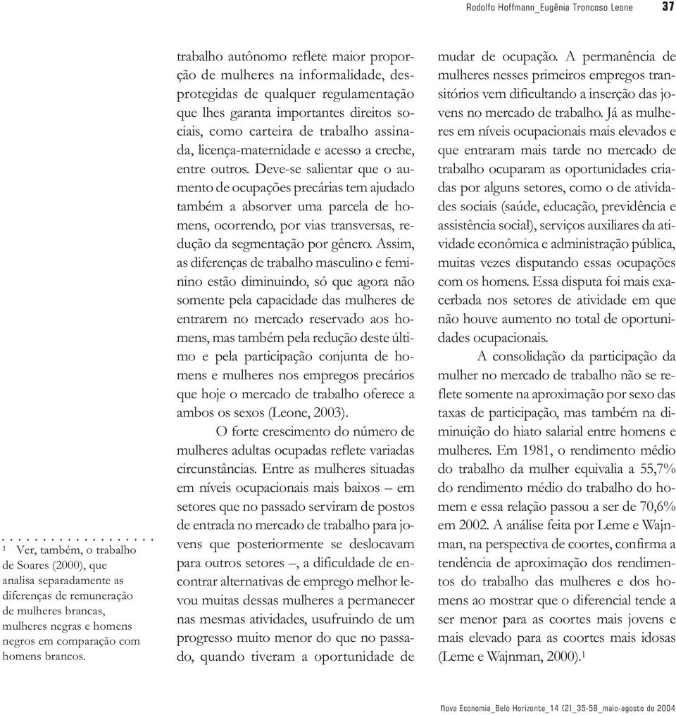 trabalho autônomo reflete maior proporção de mulheres na informalidade, desprotegidas de qualquer regulamentação que lhes garanta importantes direitos sociais, como carteira de trabalho assinada,