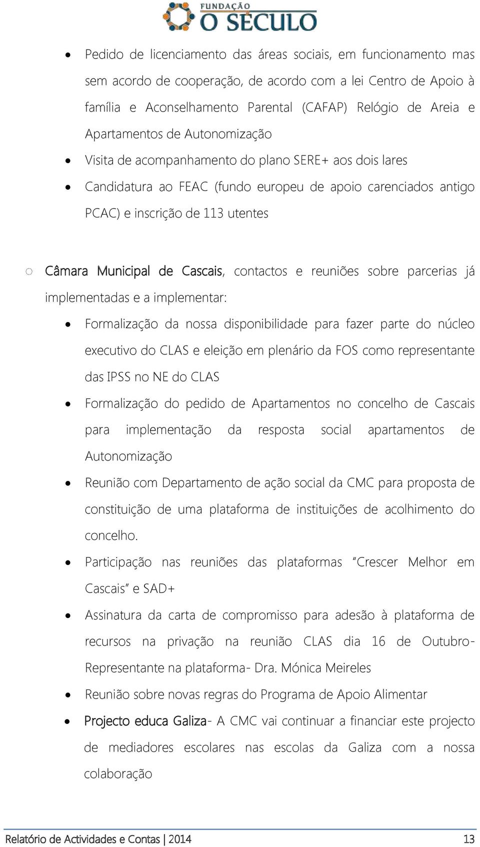 de Cascais, contactos e reuniões sobre parcerias já implementadas e a implementar: Formalização da nossa disponibilidade para fazer parte do núcleo executivo do CLAS e eleição em plenário da FOS como