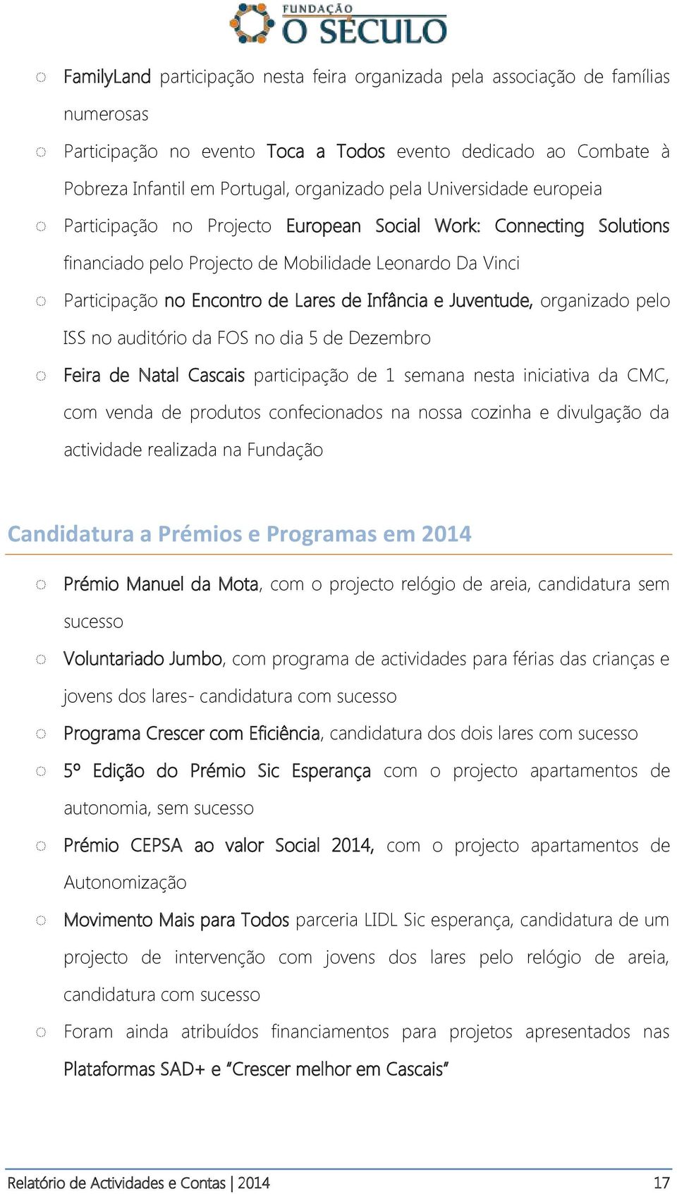 Juventude, organizado pelo ISS no auditório da FOS no dia 5 de Dezembro Feira de Natal Cascais participação de 1 semana nesta iniciativa da CMC, com venda de produtos confecionados na nossa cozinha e