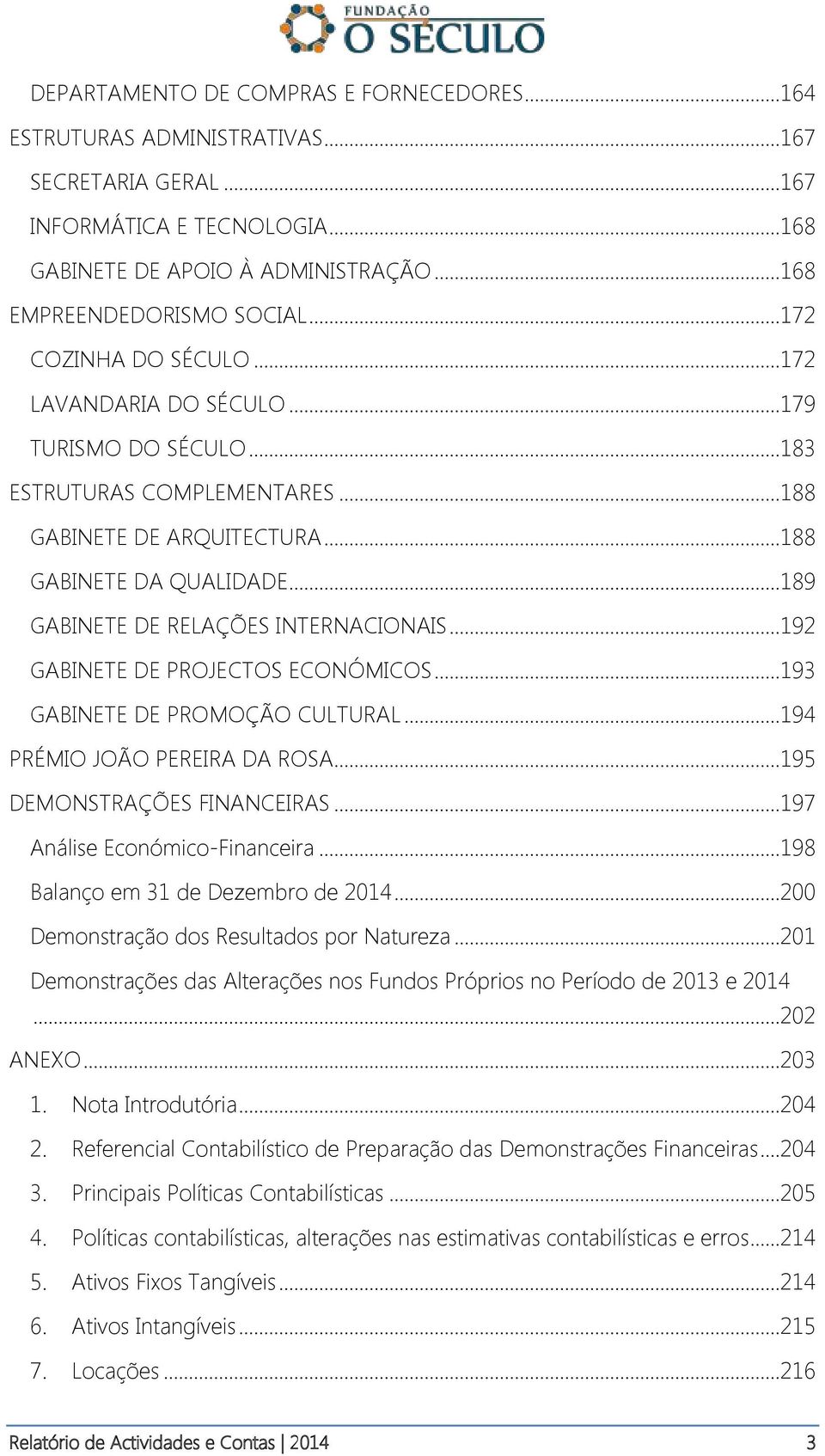 .. 189 GABINETE DE RELAÇÕES INTERNACIONAIS... 192 GABINETE DE PROJECTOS ECONÓMICOS... 193 GABINETE DE PROMOÇÃO CULTURAL... 194 PRÉMIO JOÃO PEREIRA DA ROSA... 195 DEMONSTRAÇÕES FINANCEIRAS.