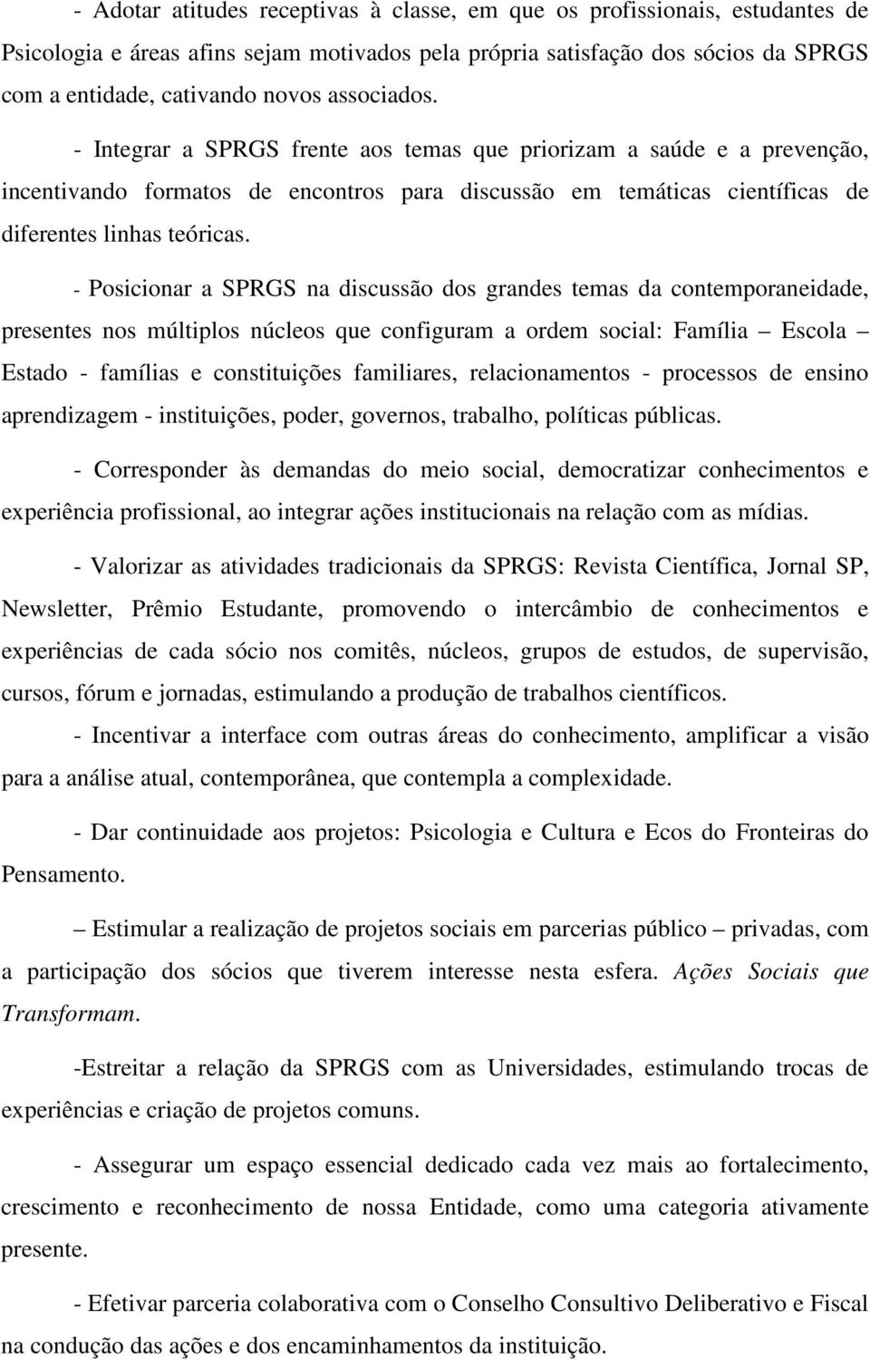 - Posicionar a SPRGS na discussão dos grandes temas da contemporaneidade, presentes nos múltiplos núcleos que configuram a ordem social: Família Escola Estado - famílias e constituições familiares,