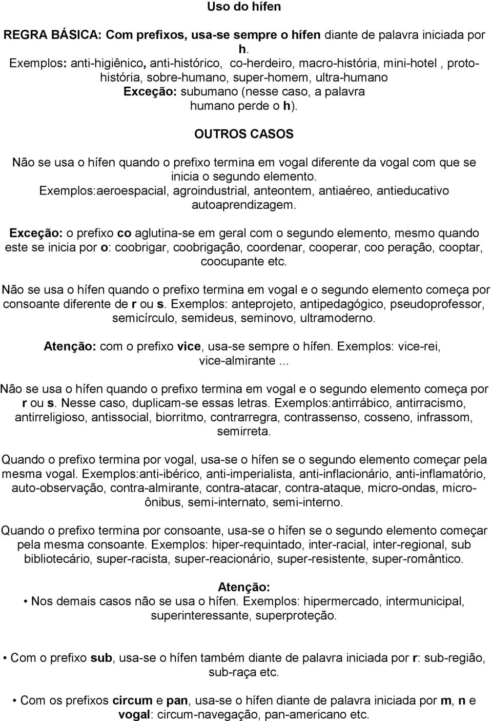 OUTROS CASOS Não se usa o hífen quando o prefixo termina em vogal diferente da vogal com que se inicia o segundo elemento.