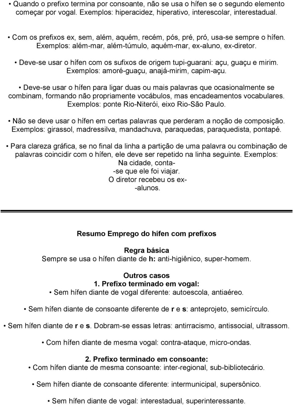 Deve-se usar o hífen com os sufixos de origem tupi-guarani: açu, guaçu e mirim. Exemplos: amoré-guaçu, anajá-mirim, capim-açu.