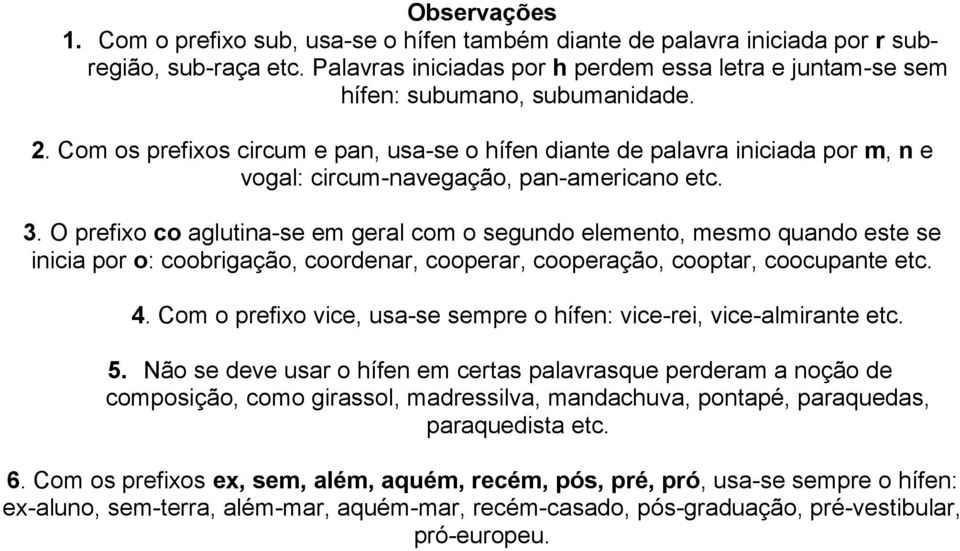 Com os prefixos circum e pan, usa-se o hífen diante de palavra iniciada por m, n e vogal: circum-navegação, pan-americano etc. 3.