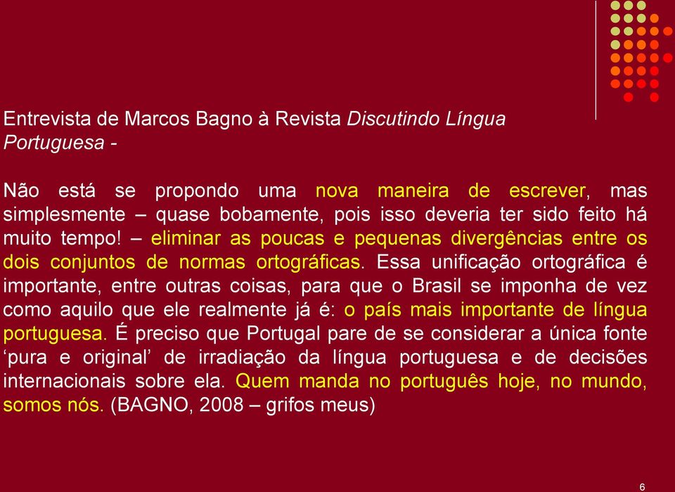 Essa unificação ortográfica é importante, entre outras coisas, para que o Brasil se imponha de vez como aquilo que ele realmente já é: o país mais importante de língua