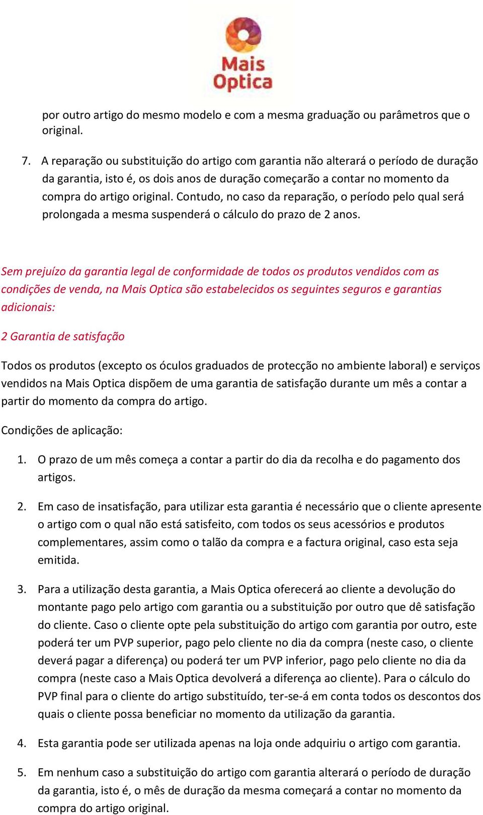 Contudo, no caso da reparação, o período pelo qual será prolongada a mesma suspenderá o cálculo do prazo de 2 anos.