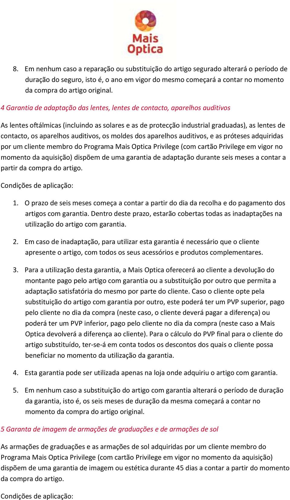 auditivos, os moldes dos aparelhos auditivos, e as próteses adquiridas por um cliente membro do Programa Mais Optica Privilege (com cartão Privilege em vigor no momento da aquisição) dispõem de uma