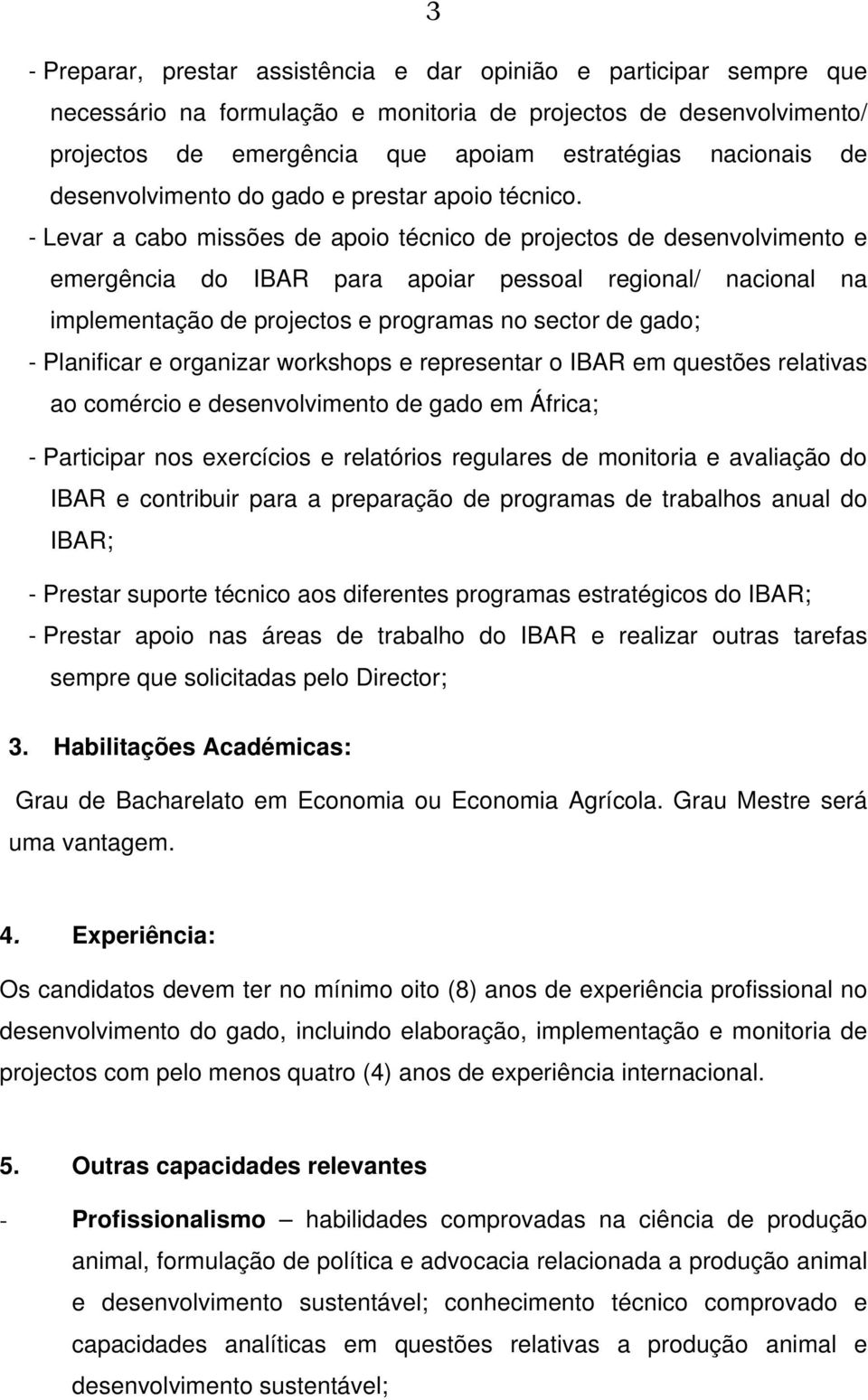 - Levar a cabo missões de apoio técnico de projectos de desenvolvimento e emergência do IBAR para apoiar pessoal regional/ nacional na implementação de projectos e programas no sector de gado; -