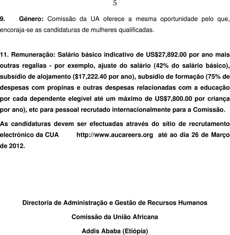 40 por ano), subsídio de formação (75% de despesas com propinas e outras despesas relacionadas com a educação por cada dependente elegível até um máximo de US$7,800.