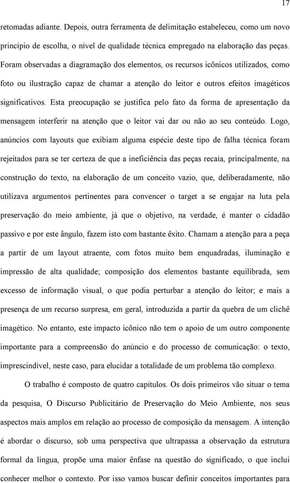 Esta preocupação se justifica pelo fato da forma de apresentação da mensagem interferir na atenção que o leitor vai dar ou não ao seu conteúdo.