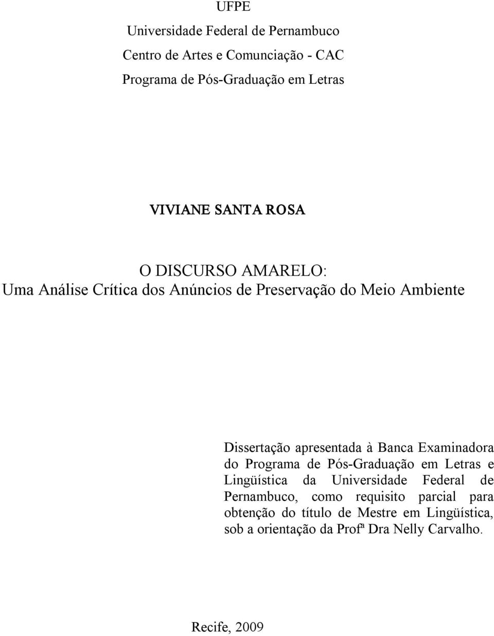 à Banca Examinadora do Programa de Pós Graduação em Letras e Lingüística da Universidade Federal de Pernambuco, como