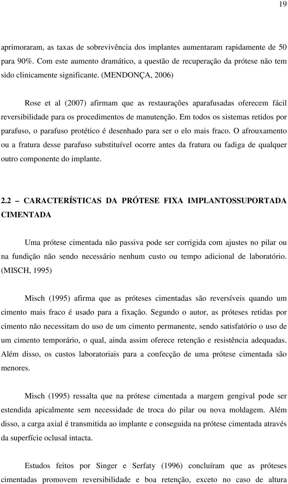 Em todos os sistemas retidos por parafuso, o parafuso protético é desenhado para ser o elo mais fraco.