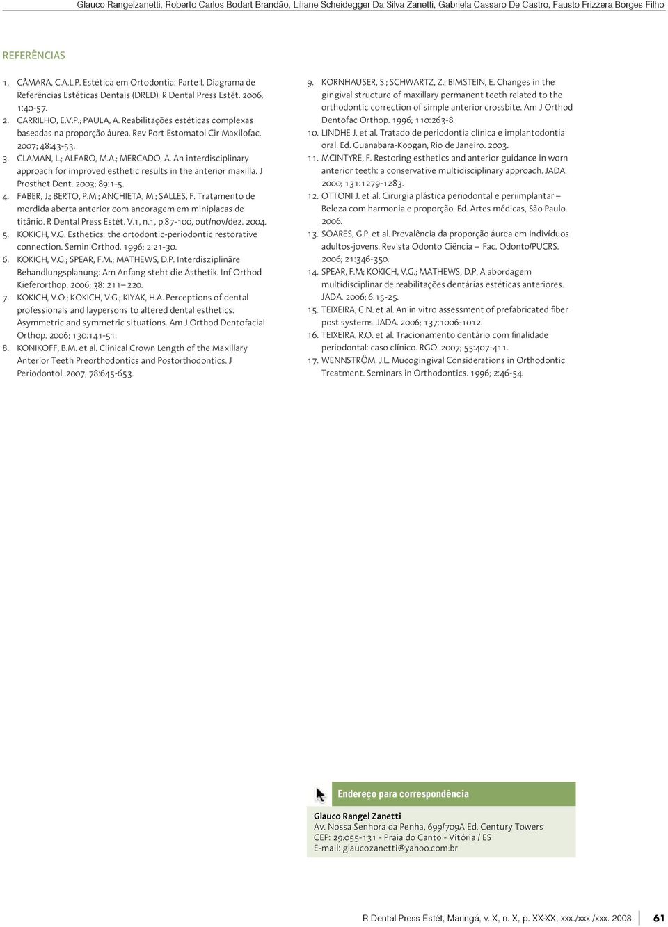 Reabilitações estéticas complexas baseadas na proporção áurea. Rev Port Estomatol Cir Maxilofac. 2007; 48:43-53. 3. CLAMAN, L.; ALFARO, M.A.; MERCADO, A.