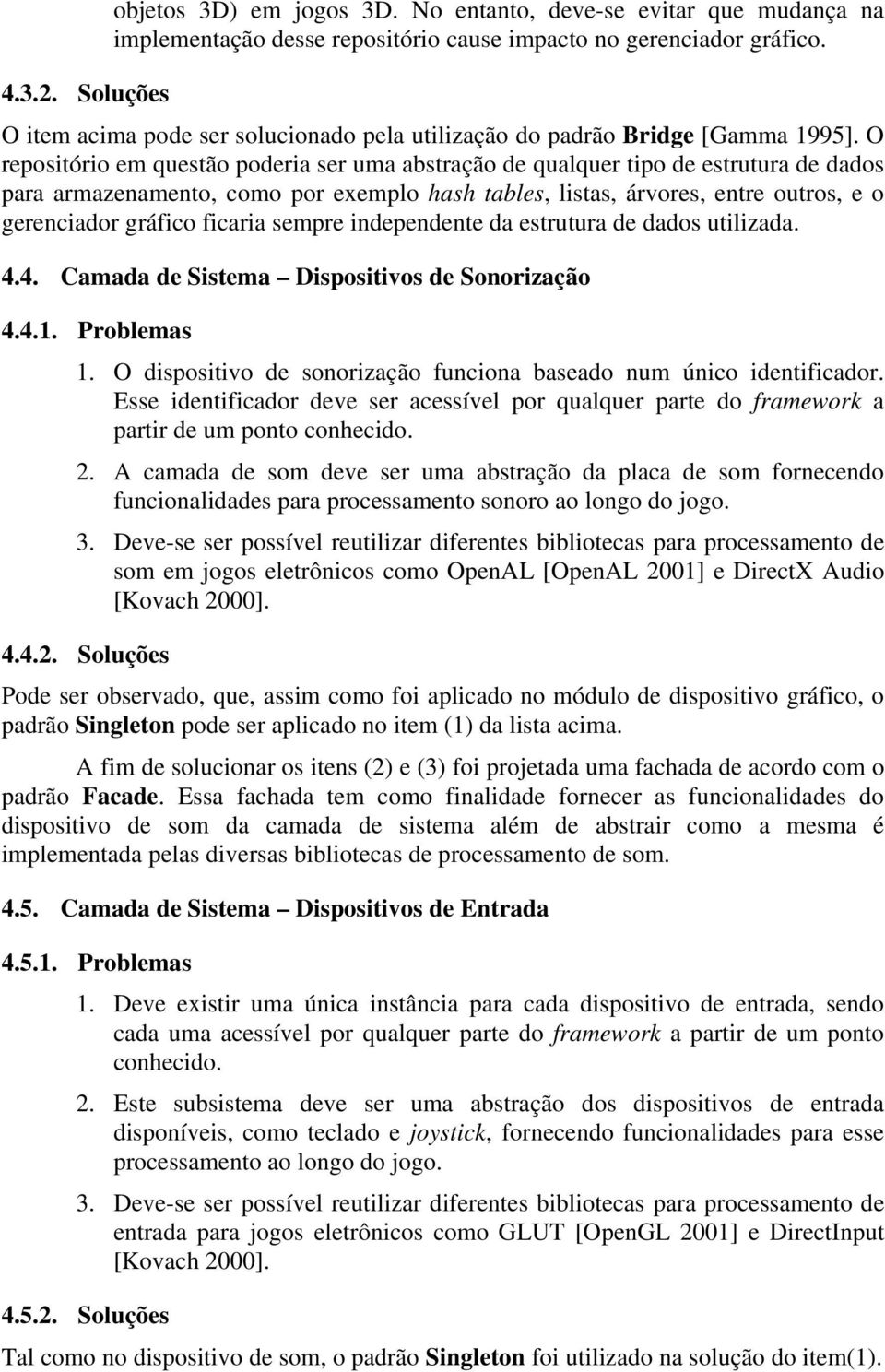 O repositório em questão poderia ser uma abstração de qualquer tipo de estrutura de dados para armazenamento, como por exemplo hash tables, listas, árvores, entre outros, e o gerenciador gráfico