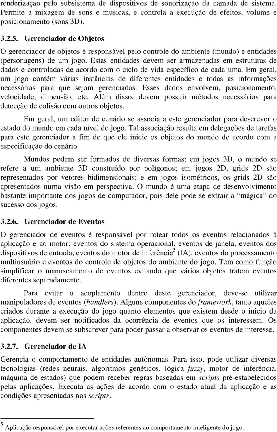 Estas entidades devem ser armazenadas em estruturas de dados e controladas de acordo com o ciclo de vida específico de cada uma.