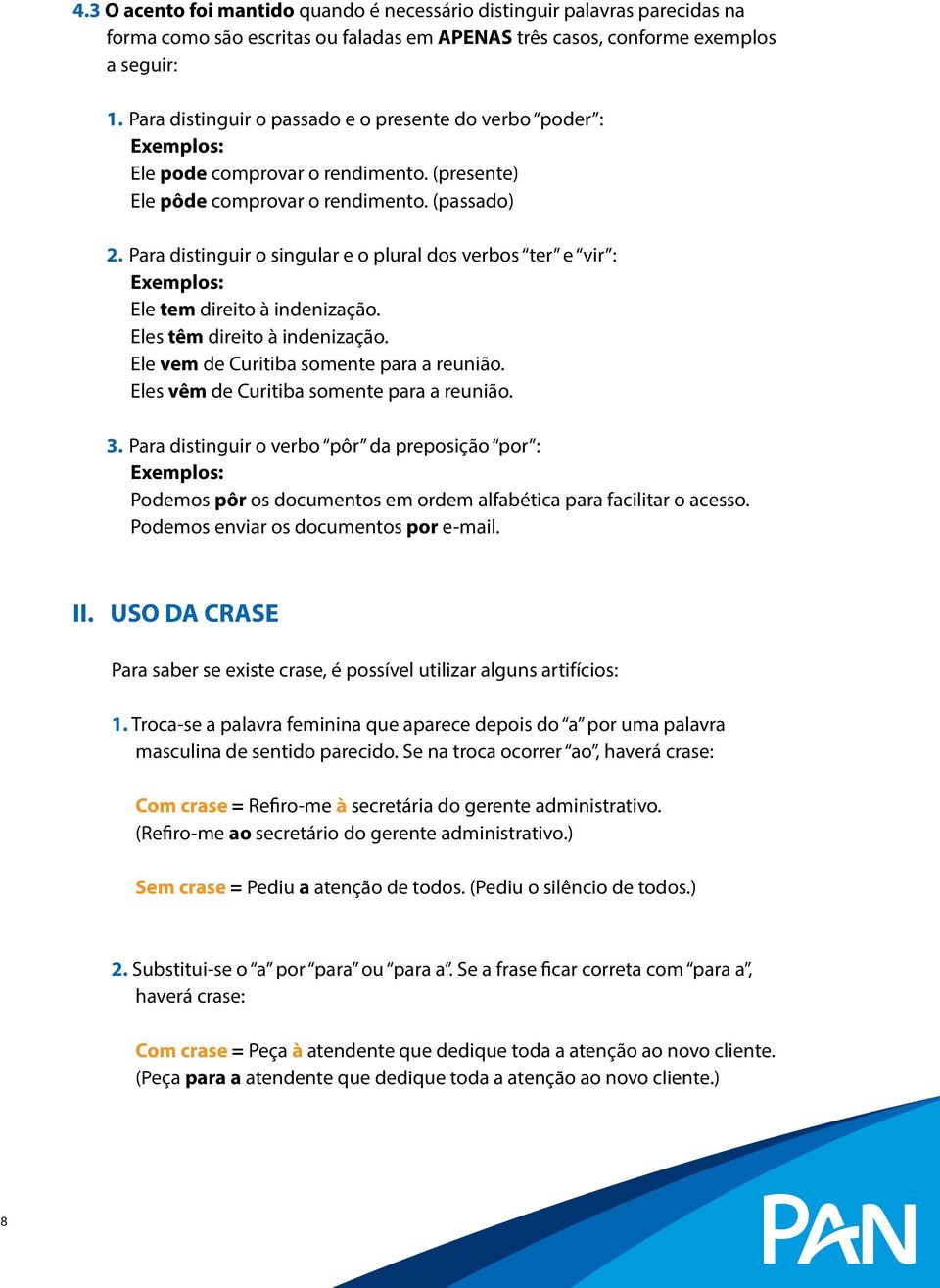 Para distinguir o singular e o plural dos verbos ter e vir : Exemplos: Ele tem direito à indenização. Eles têm direito à indenização. Ele vem de Curitiba somente para a reunião.