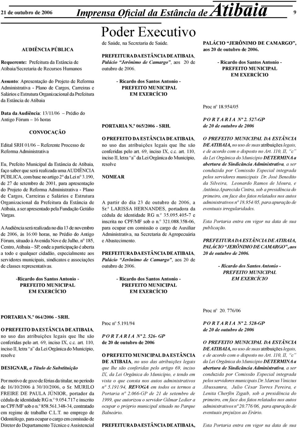 Edital SRH 01/06 Referente Processo de Reforma Administrativa Eu, Prefeito Municipal da Estância de Atibaia, faço saber que será realizada uma AUDIÊNCIA PÚBLICA, com base no artigo 2 da Lei n 3.