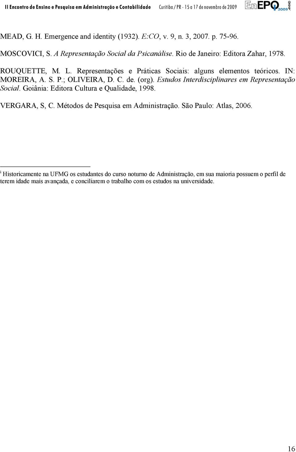 Estudos Interdisciplinares em Representação Social. Goiânia: Editora Cultura e Qualidade, 1998. VERGARA, S, C. Métodos de Pesquisa em Administração.