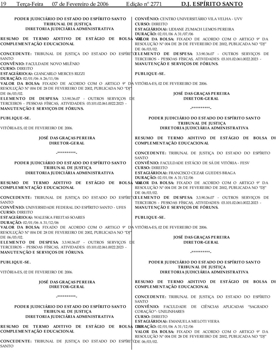 FEVEREIRO DE 2002, PUBLICADA NO DJ DE 06/03/02. CONCEDENTE: DO ESTADO DO ESPÍRITOELEMENTO DE DESPESA: 3.3.90.36.07 - OUTROS SERVIÇOS DE SANTO TERCEIROS - PESSOAS FÍSICAS, ATIVIDADES: 03.101.02.061.