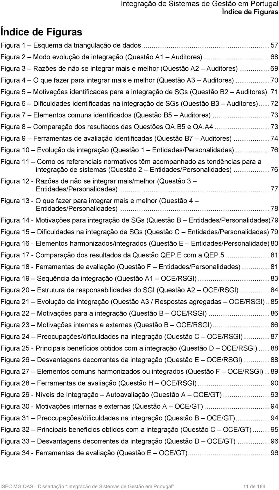 .. 70 Figura 5 Motivações identificadas para a integração de SGs (Questão B2 Auditores). 71 Figura 6 Dificuldades identificadas na integração de SGs (Questão B3 Auditores).