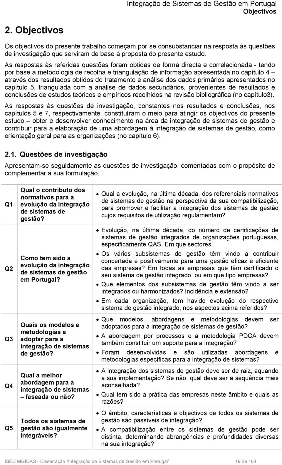 resultados obtidos do tratamento e análise dos dados primários apresentados no capítulo 5, triangulada com a análise de dados secundários, provenientes de resultados e conclusões de estudos teóricos