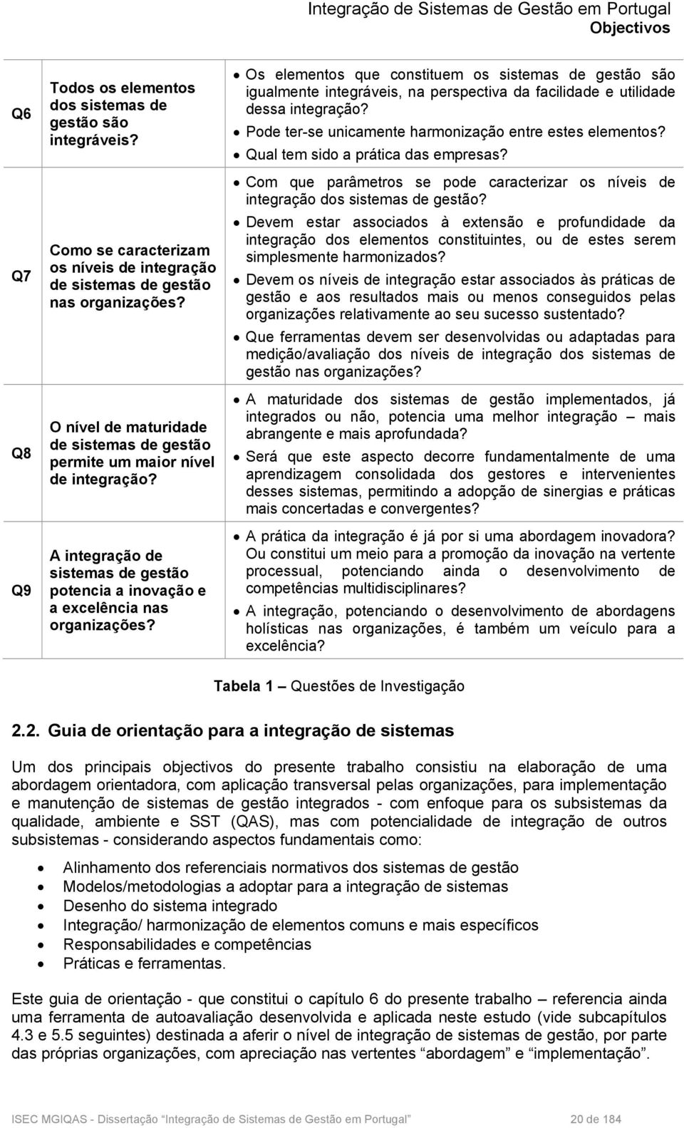 Os elementos que constituem os sistemas de gestão são igualmente integráveis, na perspectiva da facilidade e utilidade dessa integração? Pode ter-se unicamente harmonização entre estes elementos?