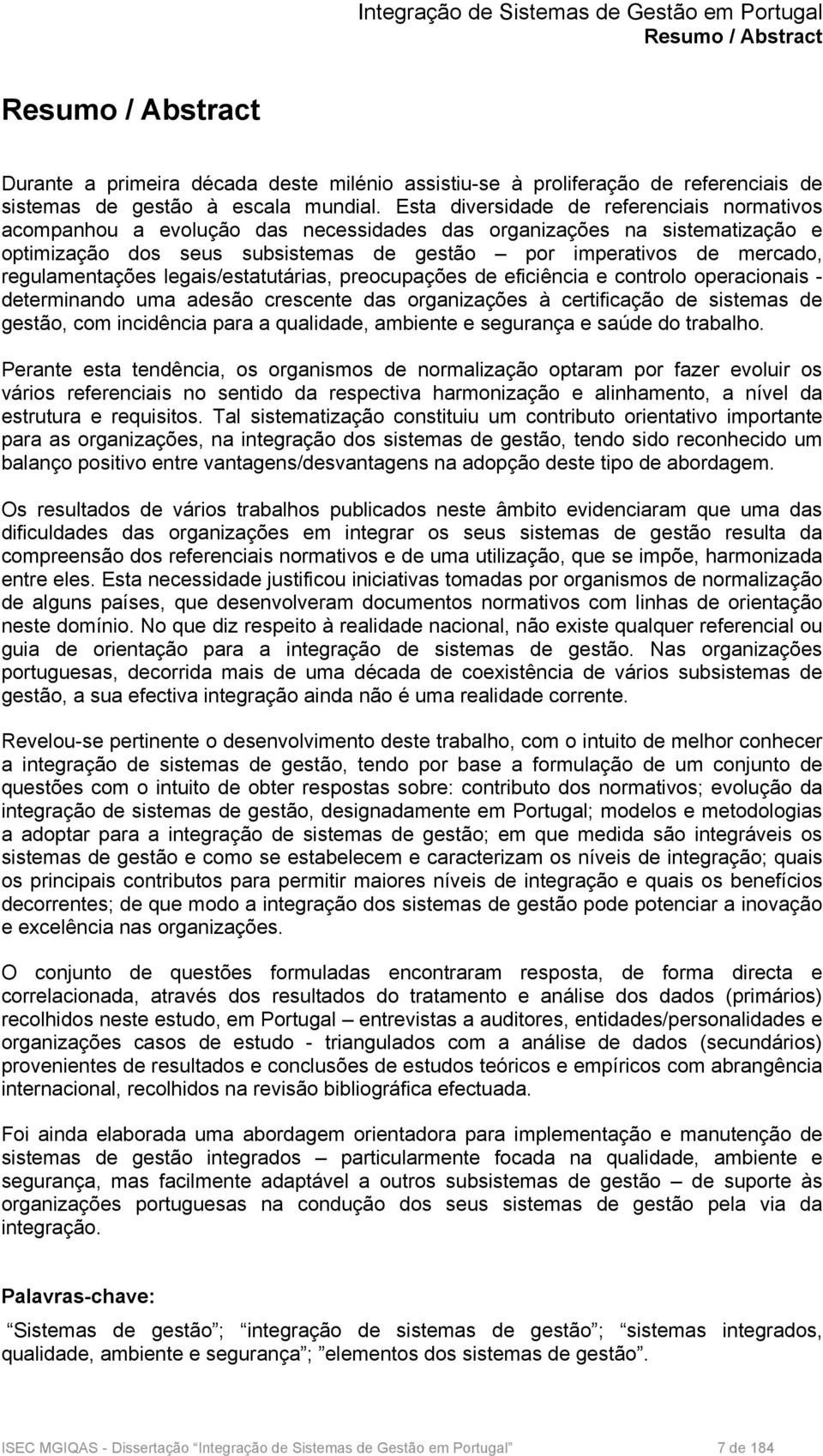 regulamentações legais/estatutárias, preocupações de eficiência e controlo operacionais - determinando uma adesão crescente das organizações à certificação de sistemas de gestão, com incidência para