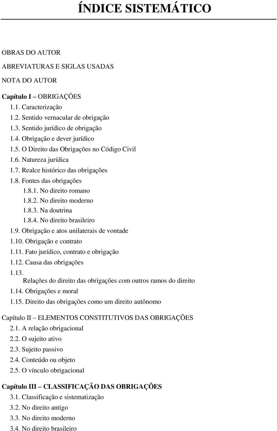 No direito moderno 1.8.3. Na doutrina 1.8.4. No direito brasileiro 1.9. Obrigação e atos unilaterais de vontade 1.10. Obrigação e contrato 1.11. Fato jurídico, contrato e obrigação 1.12.