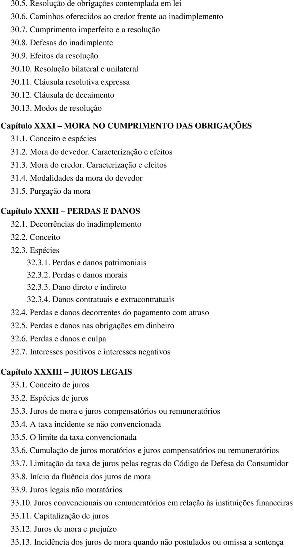 Modos de resolução Capítulo XXXI MORA NO CUMPRIMENTO DAS OBRIGAÇÕES 31.1. Conceito e espécies 31.2. Mora do devedor. Caracterização e efeitos 31.3. Mora do credor. Caracterização e efeitos 31.4.