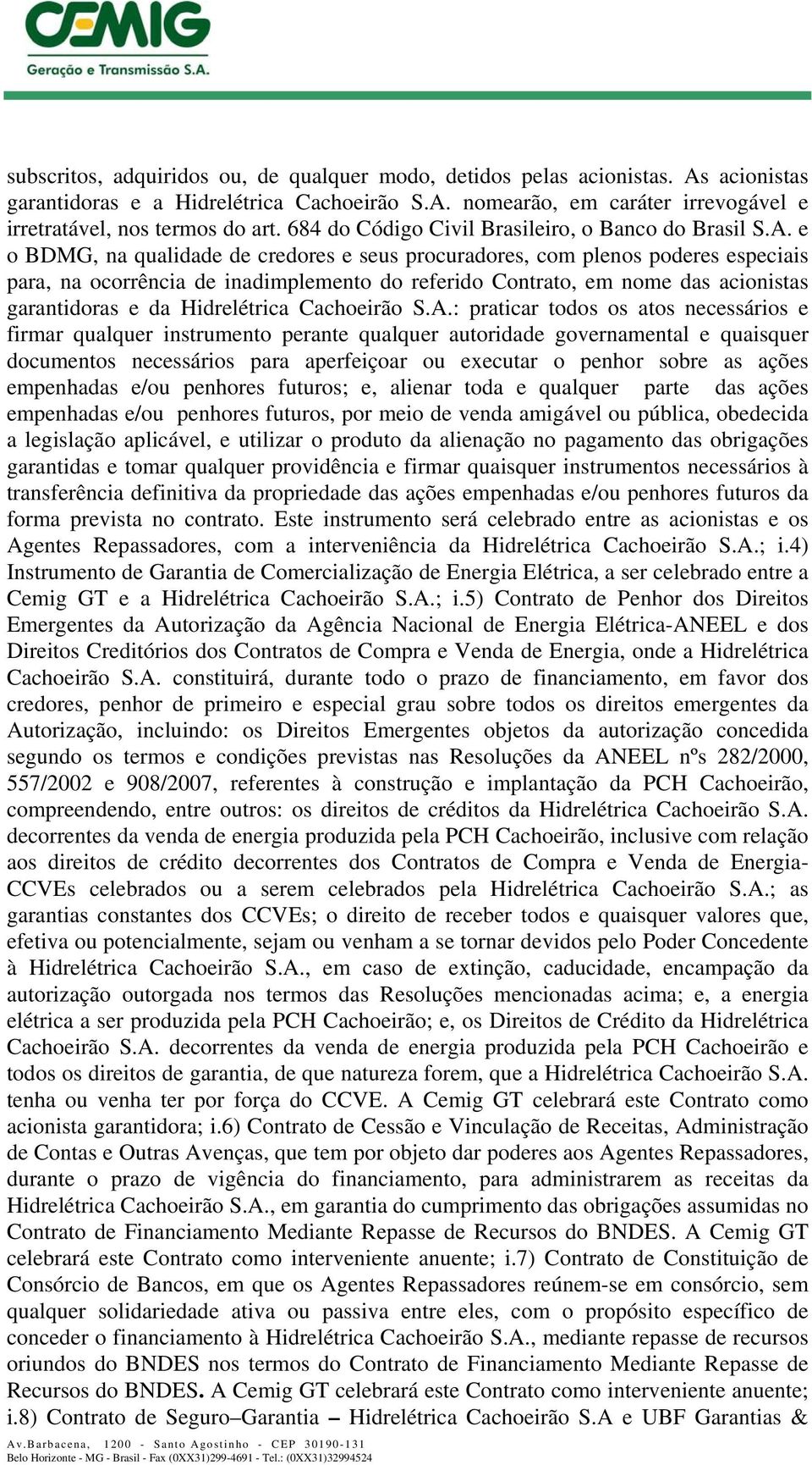 e o BDMG, na qualidade de credores e seus procuradores, com plenos poderes especiais para, na ocorrência de inadimplemento do referido Contrato, em nome das acionistas garantidoras e da Hidrelétrica