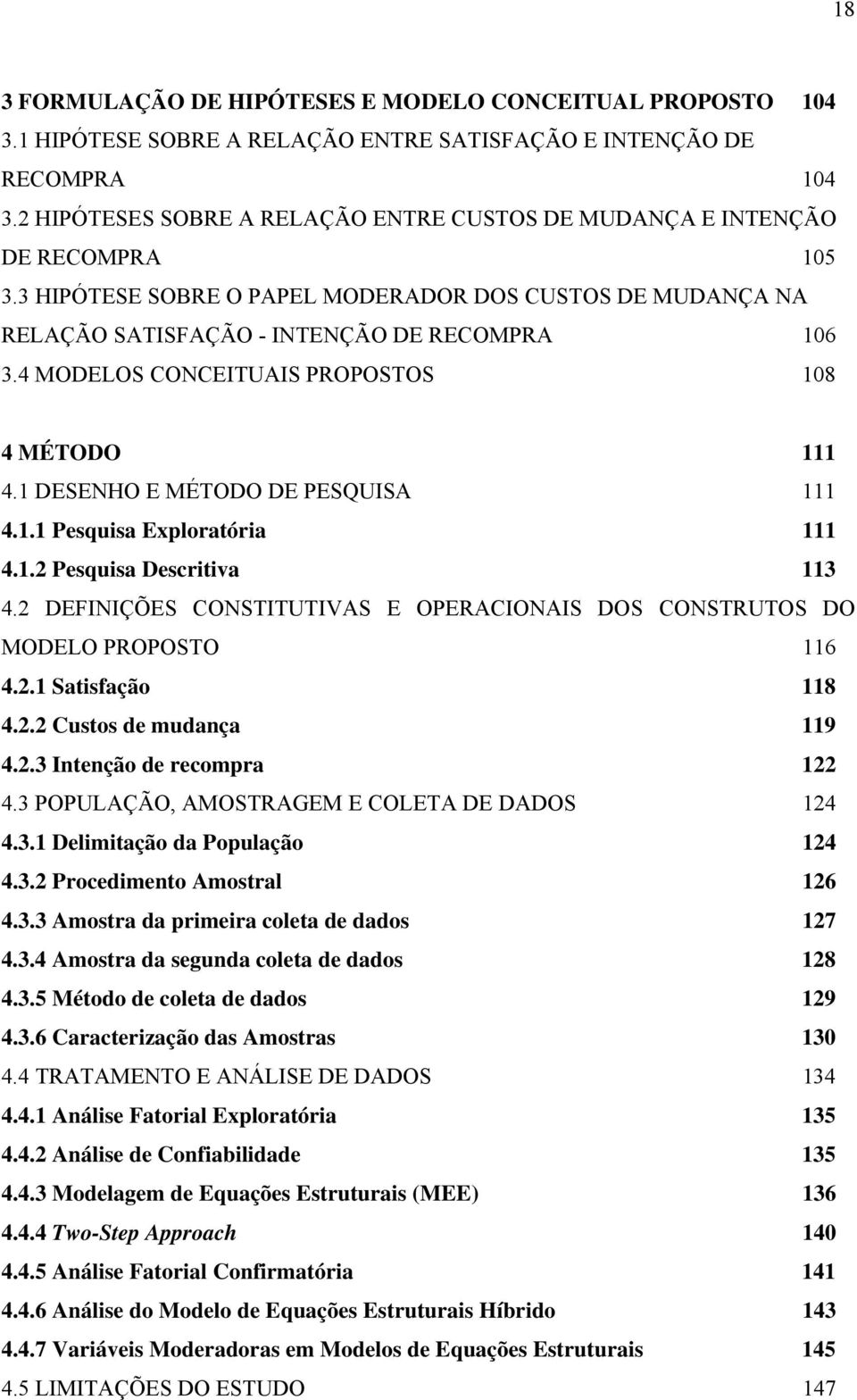 4 MODELOS CONCEITUAIS PROPOSTOS 108 4 MÉTODO 111 4.1 DESENHO E MÉTODO DE PESQUISA 111 4.1.1 Pesquisa Exploratória 111 4.1.2 Pesquisa Descritiva 113 4.