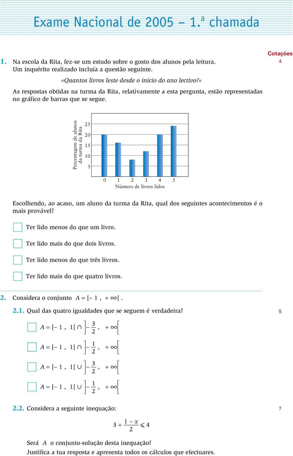 Cotações Percentagem de aunos da turma da Rita 2 20 1 0 1 2 3 Número de ivros idos Escohendo, ao acaso, um auno da turma da Rita, qua dos seguintes acontecimentos é o mais prováve?