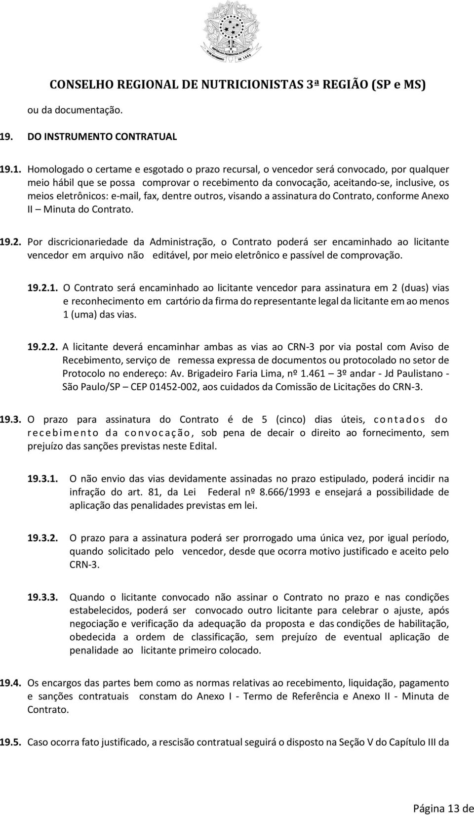 .1. Homologado o certame e esgotado o prazo recursal, o vencedor será convocado, por qualquer meio hábil que se possa comprovar o recebimento da convocação, aceitando-se, inclusive, os meios