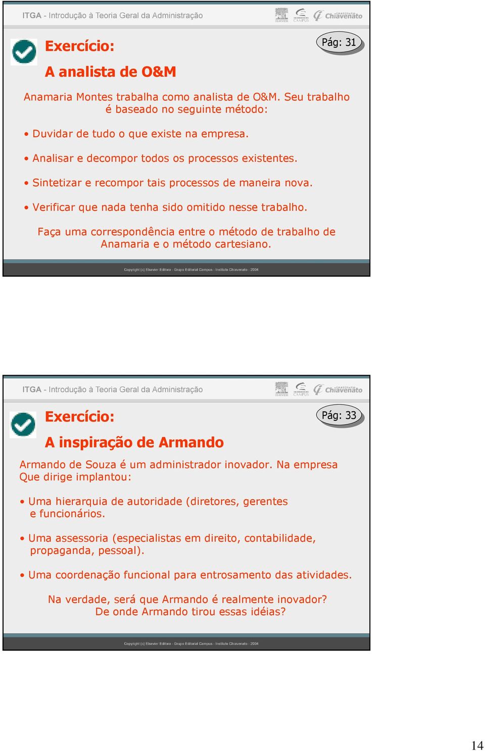 Faça uma corrspondência ntr o método d trabalho d Anamaria o método cartsiano. Exrcício: A inspiração d Armando Armando d Souza é um administrador inovador.