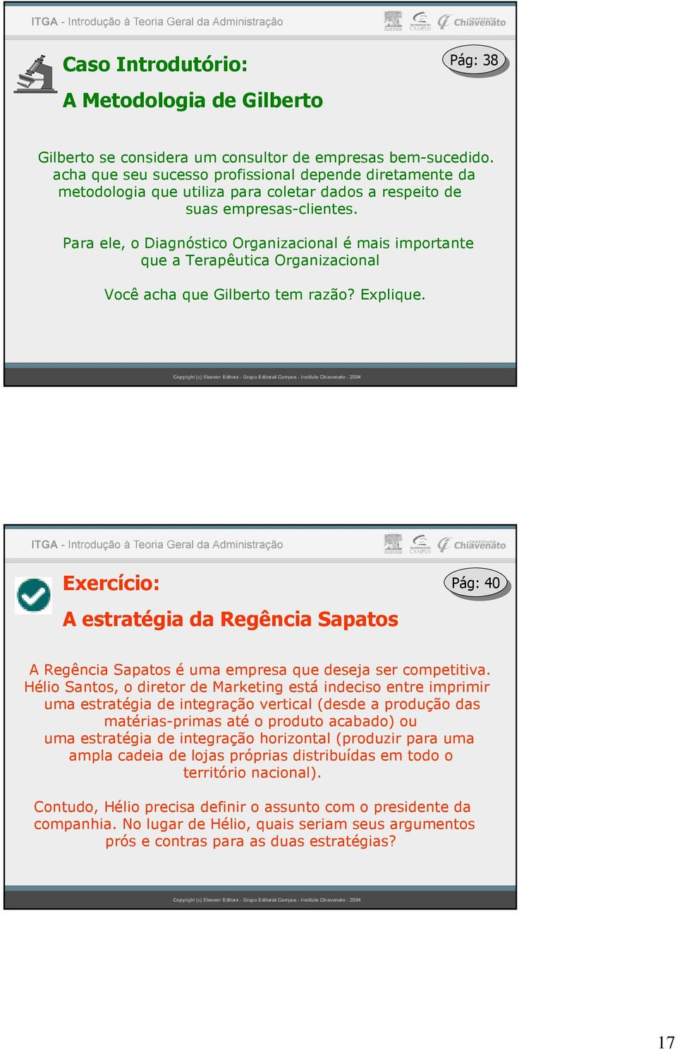 Para l, o Diagnóstico Organizacional é mais important qu a Trapêutica Organizacional Você acha qu Gilbrto tm razão? Expliqu.