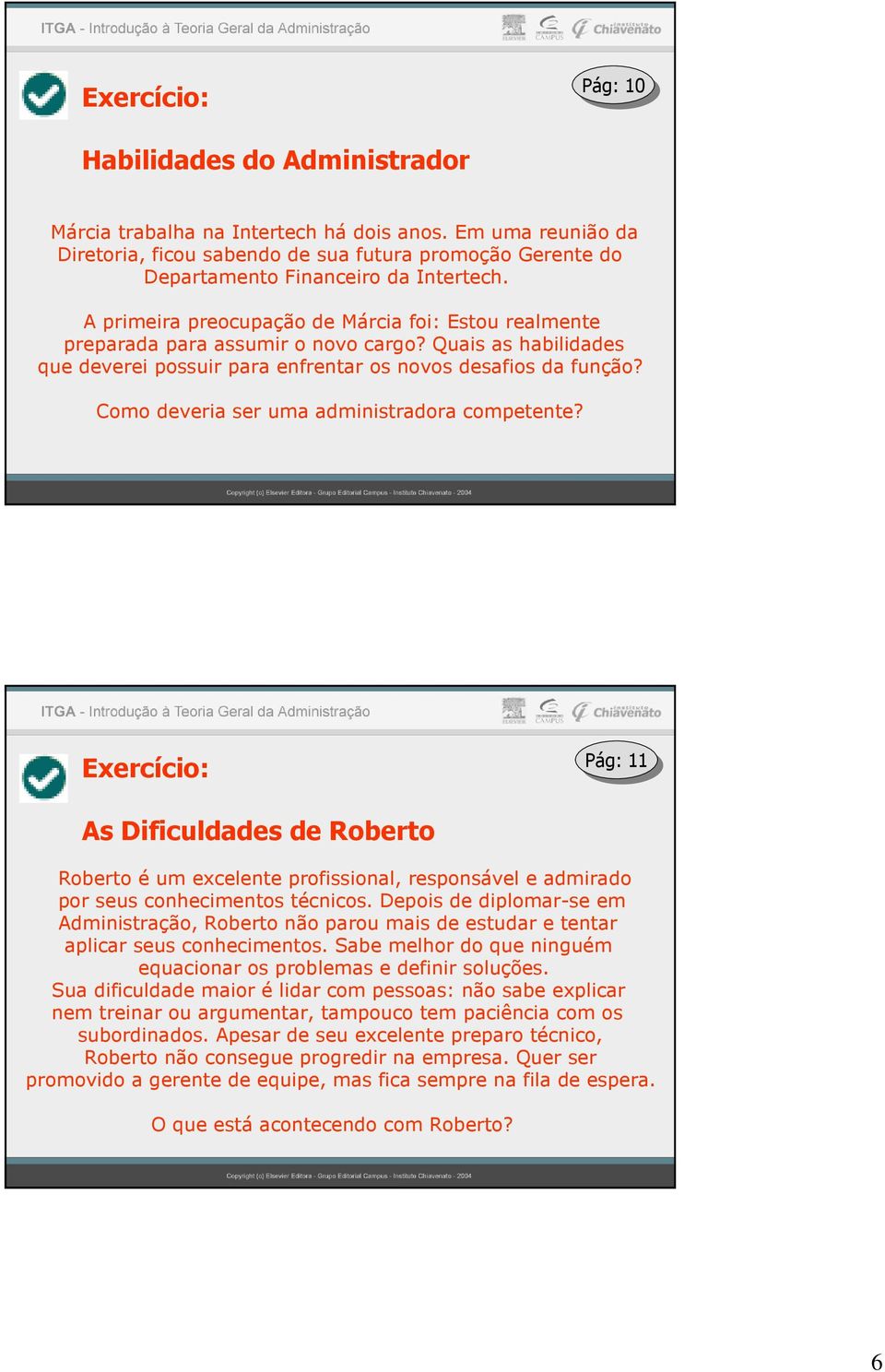 Como dvria sr uma administradora comptnt? Exrcício: Pág: Pág: 11 11 As Dificuldads d Robrto Robrto é um xclnt profissional, rsponsávl admirado por sus conhcimntos técnicos.