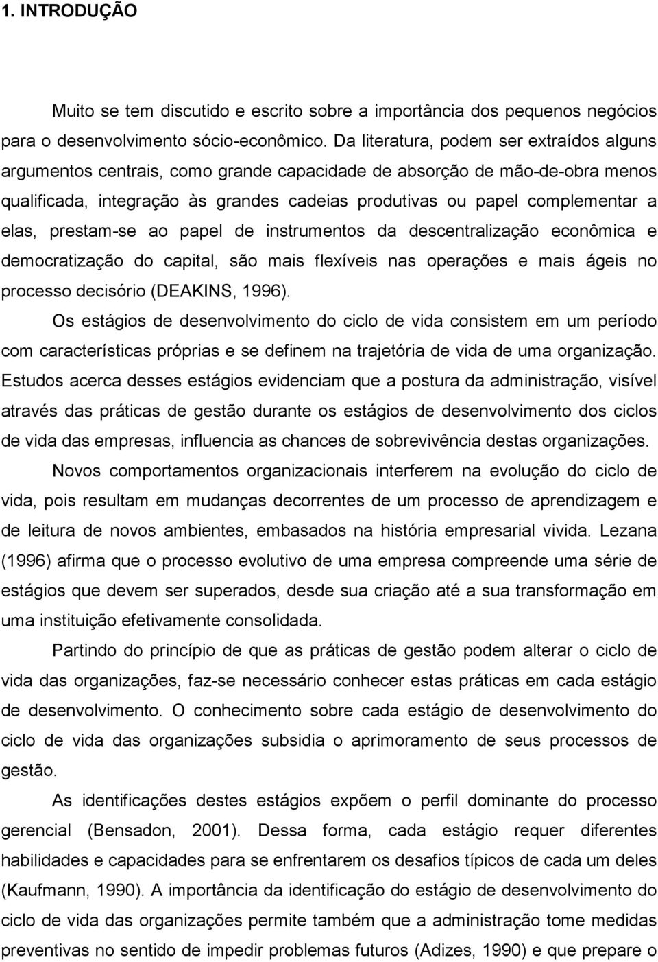 elas, prestam-se ao papel de instrumentos da descentralização econômica e democratização do capital, são mais flexíveis nas operações e mais ágeis no processo decisório (DEAKINS, 1996).