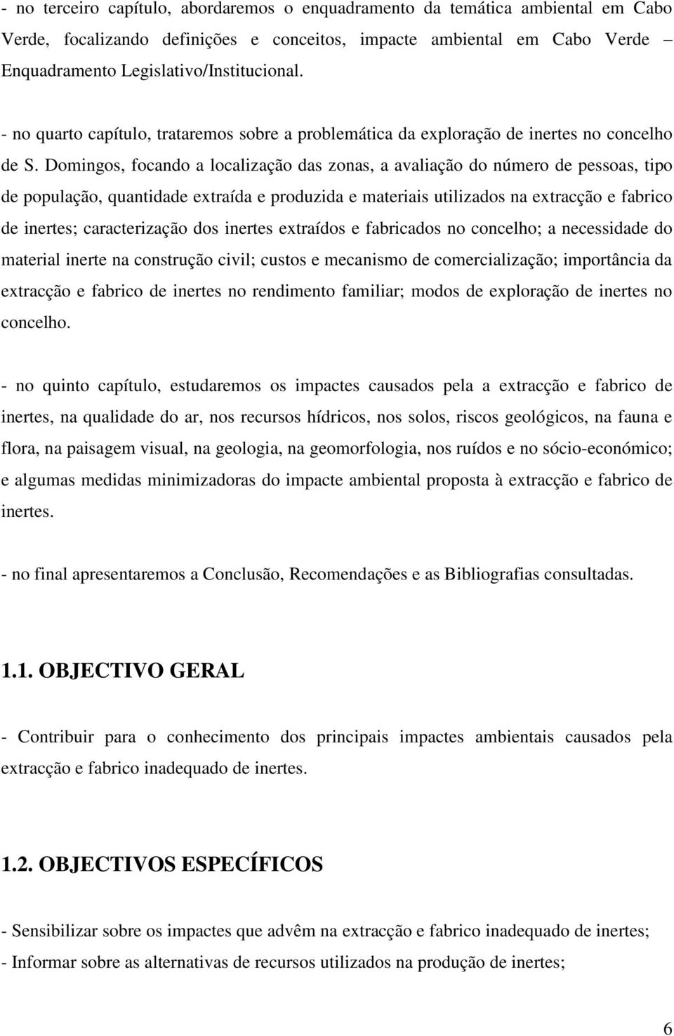 Domingos, focando a localização das zonas, a avaliação do número de pessoas, tipo de população, quantidade extraída e produzida e materiais utilizados na extracção e fabrico de inertes;