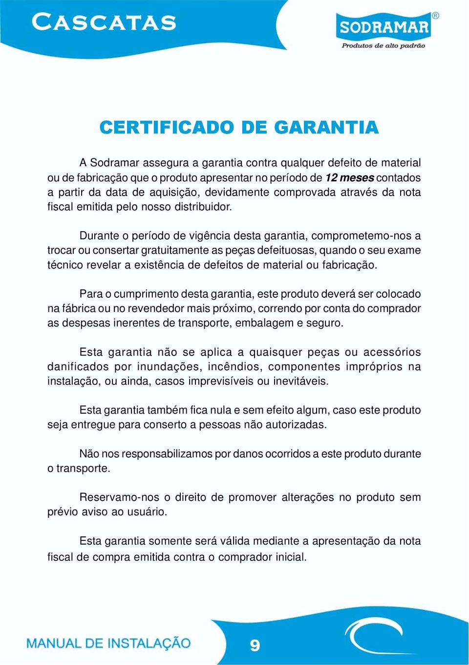 Durante o período de vigência desta garantia, comprometemo-nos a trocar ou consertar gratuitamente as peças defeituosas, quando o seu exame técnico revelar a existência de defeitos de material ou