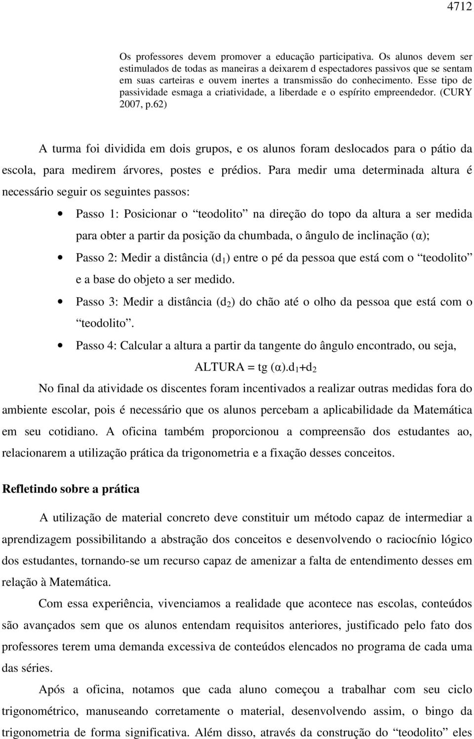 Esse tipo de passividade esmaga a criatividade, a liberdade e o espírito empreendedor. (CURY 2007, p.